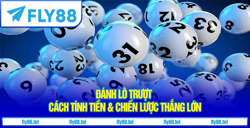 Đánh Lô Trượt : Cách Tính Tiền & Chiến Lược Thắng Lớn Cùng Fly88 1 Đánh Lô Trượt