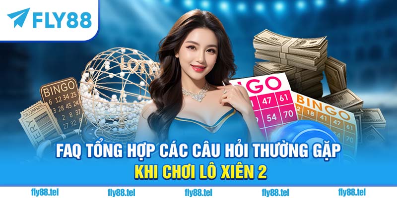 Chơi Lô Xiên 2 Fly88: Hướng Dẫn, Mẹo Chơi, Cách Tính Tiền Chuẩn 2025 5 FAQ tổng hợp các câu hỏi thường gặp khi chơi lô xiên 2