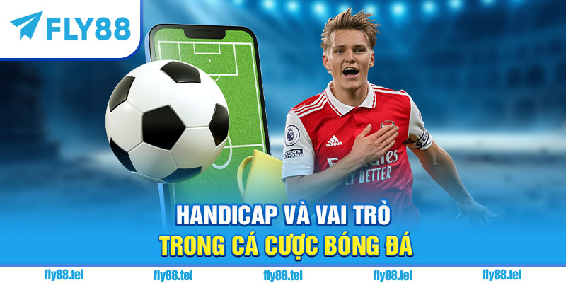 Kèo Handicap Là Gì? Giải Thích, Cách Đọc Kèo Handicap Chuẩn 2025 2 Handicap và vai trò trong cá cược bóng đá