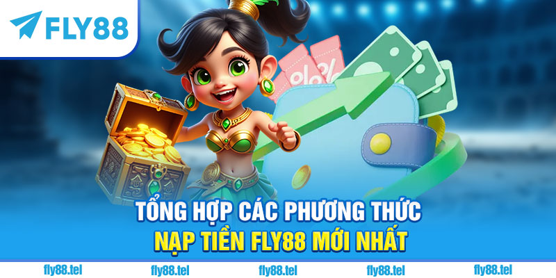 Cách Nạp Tiền Fly88 – Hướng Dẫn Đầy Đủ, Nhanh Gọn Cho Người Mới 2025 2 Tổng hợp các phương thức nạp tiền Fly88 mới nhất